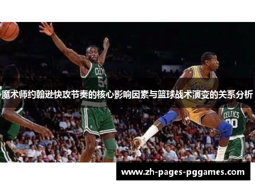 魔术师约翰逊快攻节奏的核心影响因素与篮球战术演变的关系分析